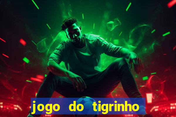 jogo do tigrinho sem deposito